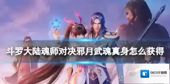 斗罗大陆魂师对决邪月武魂真身怎么获得 邪月真身卡池介绍