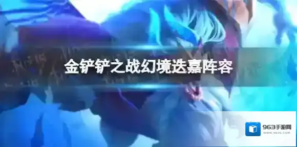 金铲铲之战幻境迭嘉阵容 巨龙之巢幻境怎么玩