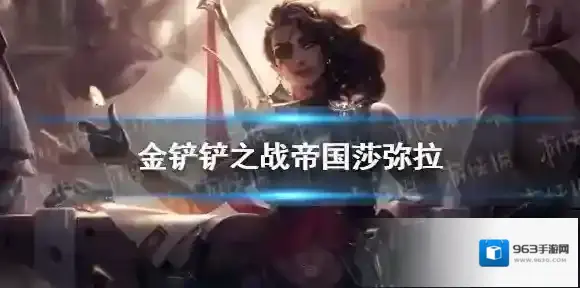 金铲铲之战帝国莎弥拉阵容攻略 金铲铲之战s6帝国莎弥拉阵容怎么玩