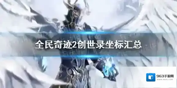 全民奇迹2创世录坐标汇总 全民奇迹2创世录位置在哪里