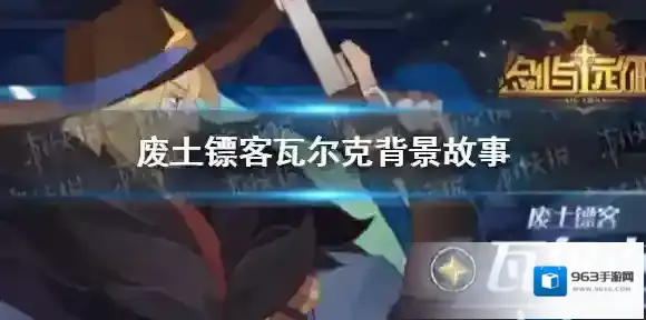 剑与远征瓦尔克背景是什么 剑与远征废土镖客瓦尔克背景故事