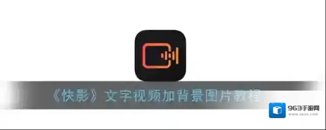 《快影》文字视频加背景图片教程