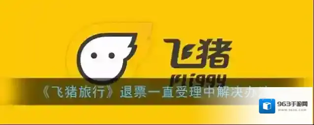《飞猪旅行》退票一直受理中解决办法
