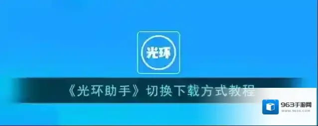 《光环助手》切换下载方式教程