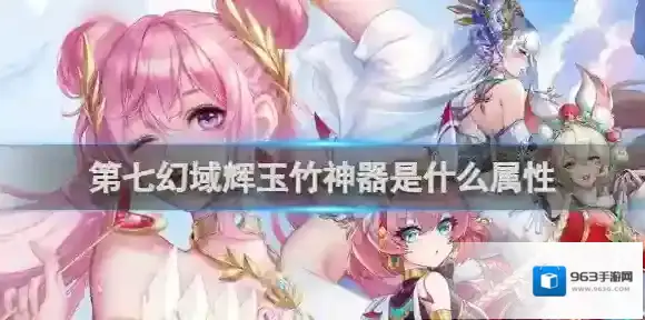 第七幻域辉玉竹神器是什么属性 第七幻域辉玉竹神器属性介绍