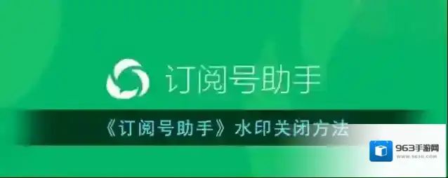 《订阅号助手》水印关闭方法